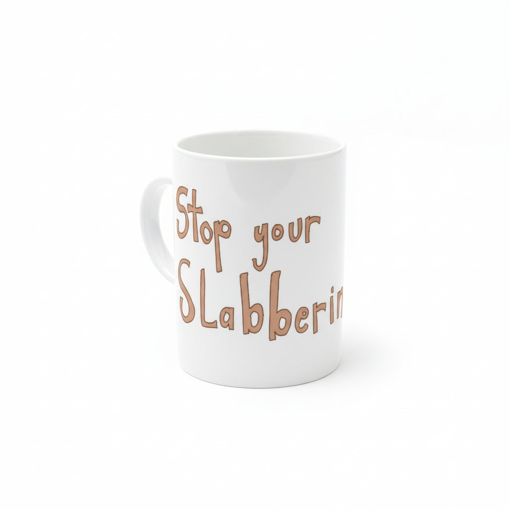 Stop Your Slabbering - Fine Bone China Mug