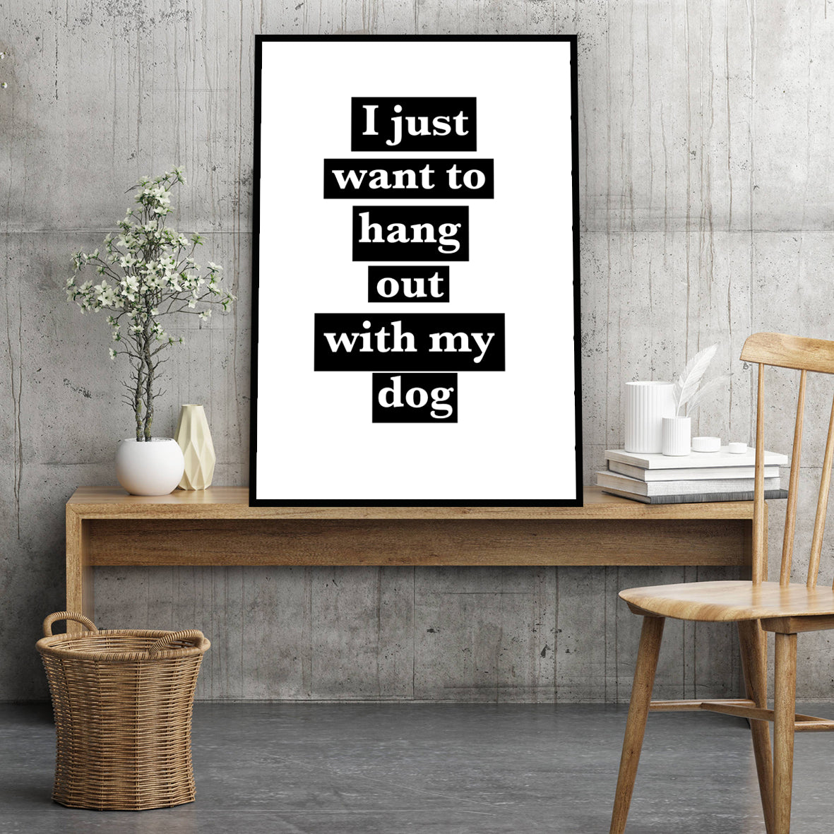 I JUST WANT TO HANG OUT WITH MY DOG