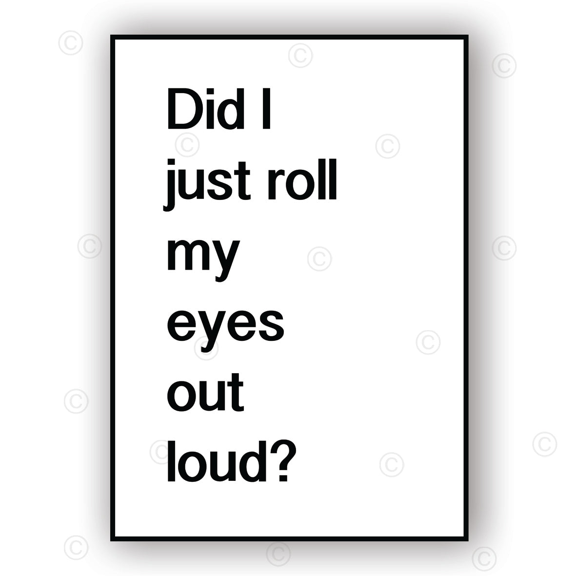 DID I JUST ROLL MY EYES OUT LOUD - Contemporary Cool Paper Aluminium Poster Print Art for the Home