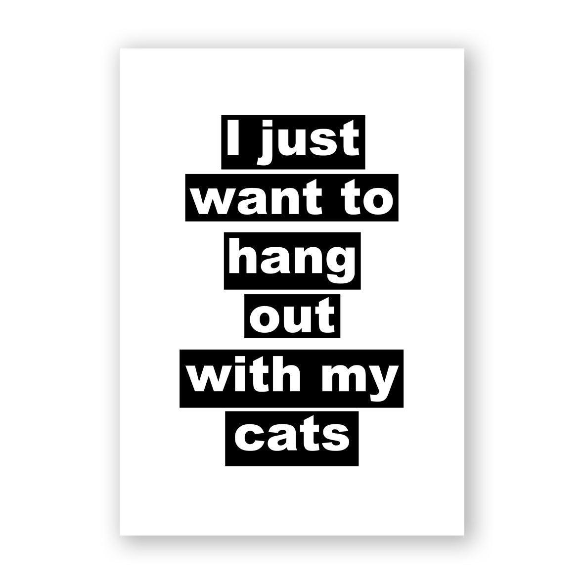 I Just Want To Hang Out With My Cats - Print