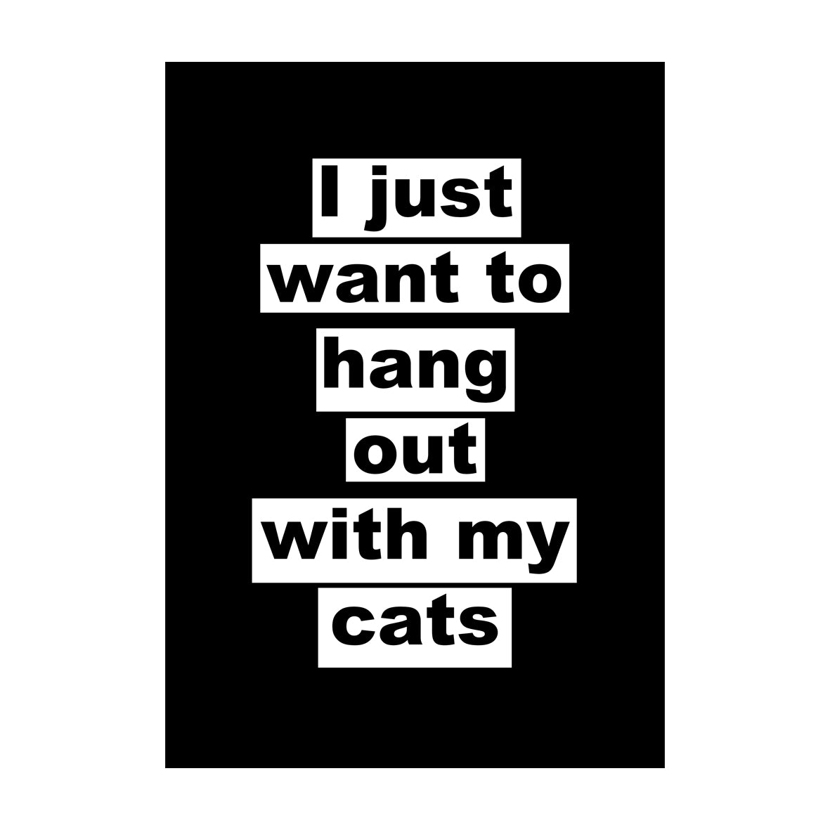 I Just Want To Hang Out With My Cats - Print