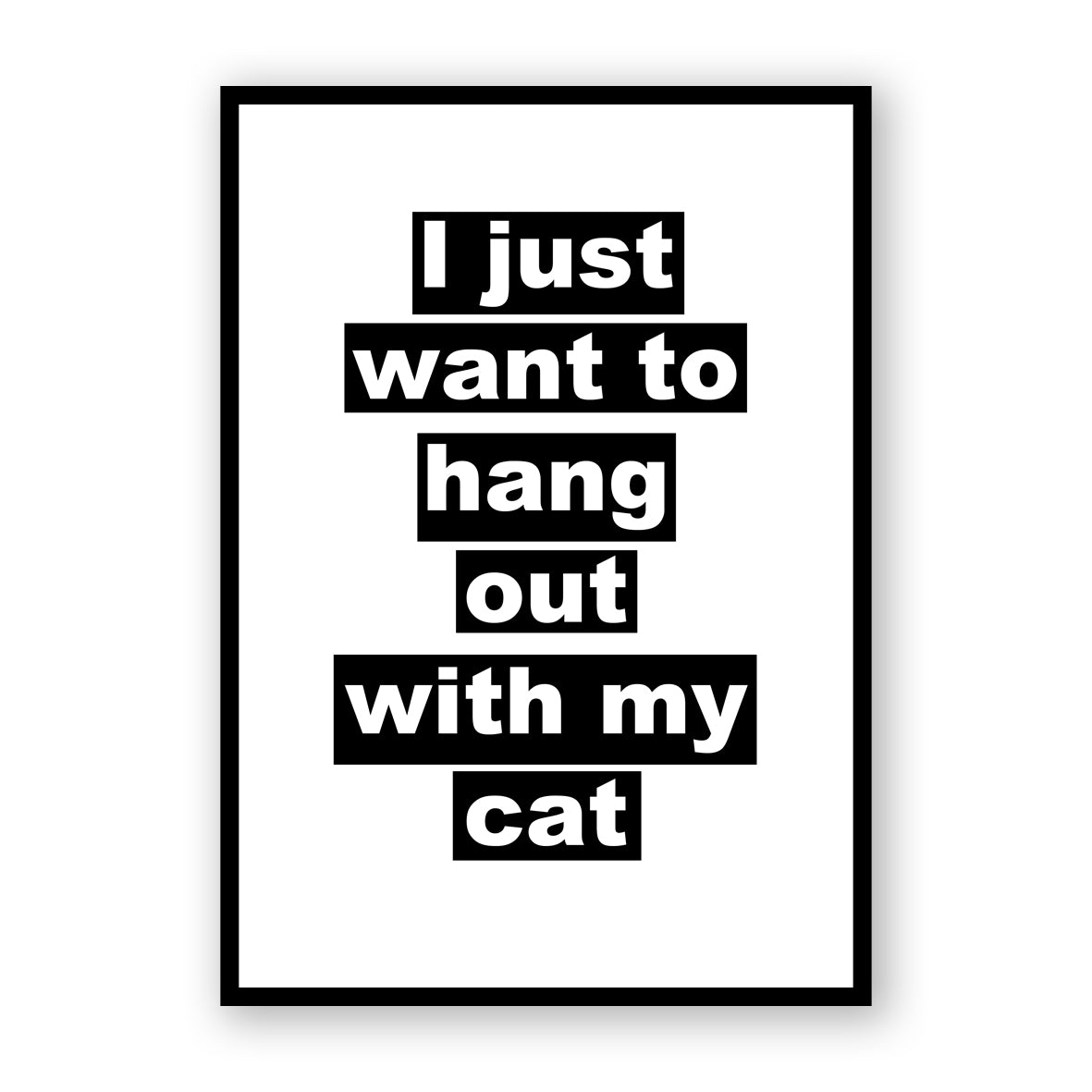 I Just Want To Hang Out With My Cat