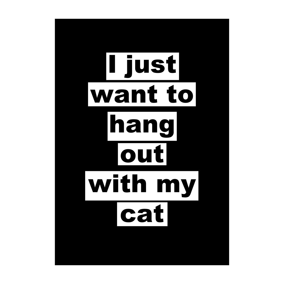I Just Want To Hang Out With My Cat