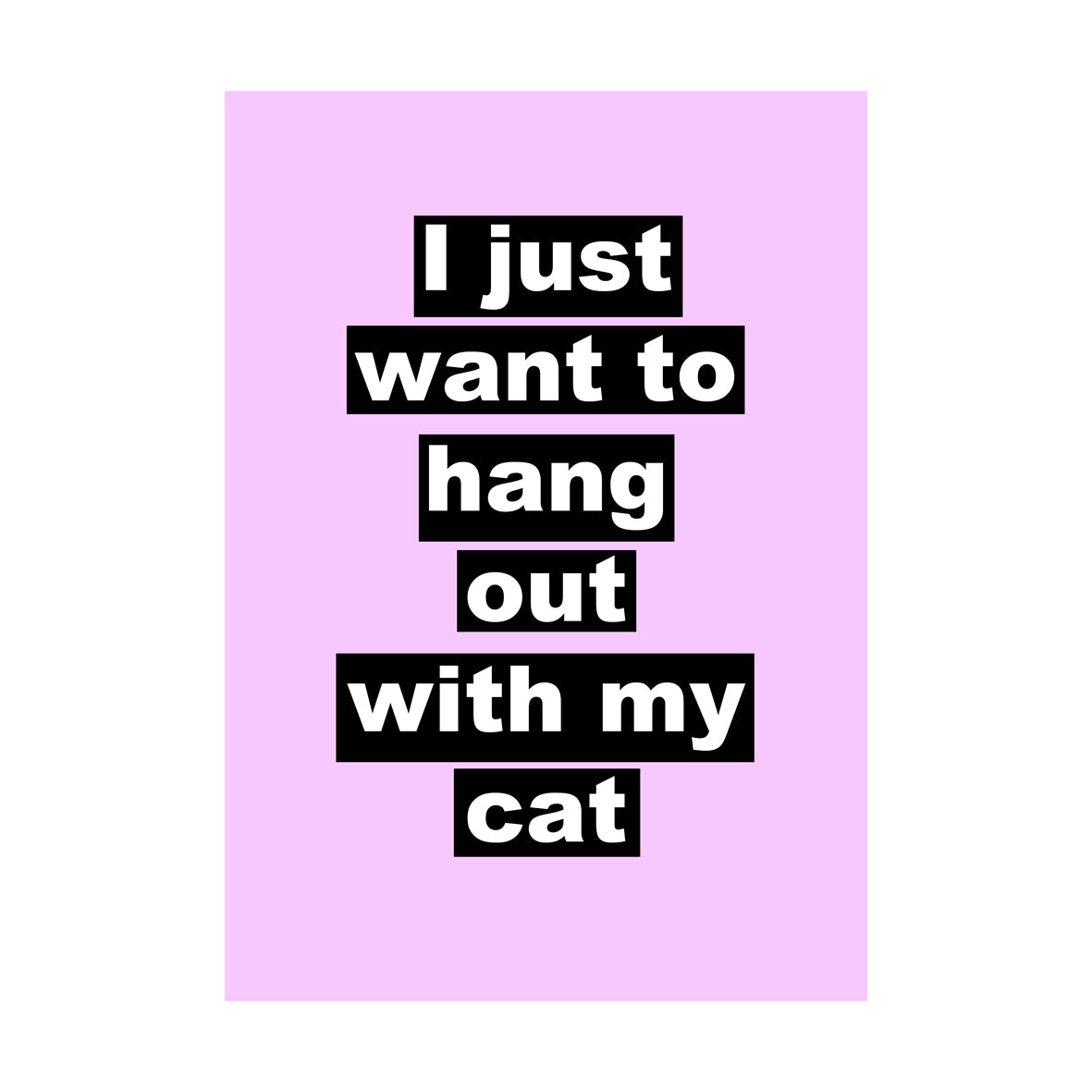 I Just Want To Hang Out With My Cat