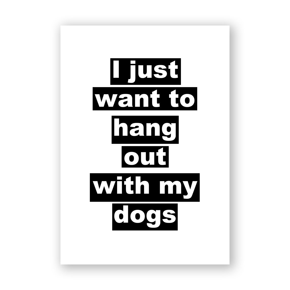 I Just Want To Hang Out With My Dogs
