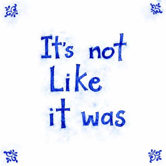 It’s Not Like It Was
