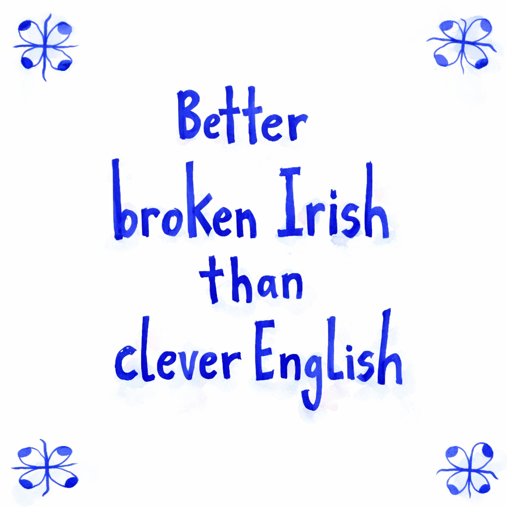 Better Broken Irish Than Clever English