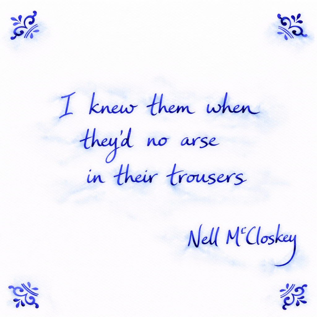 I Knew Them When They’d No Arse In Their Trousers