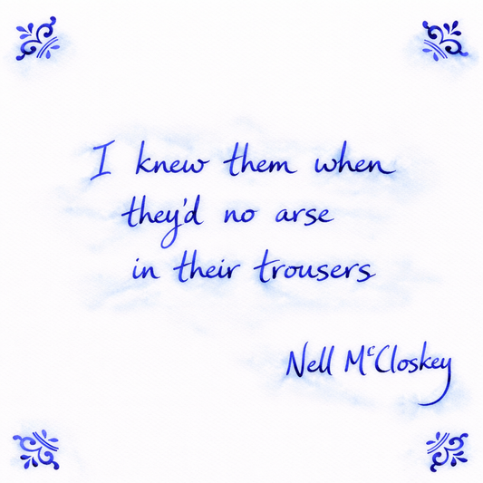 I Knew Them When They’d No Arse In Their Trousers