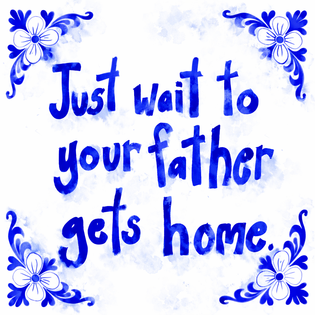 Just Wait To Your Father Gets Home
