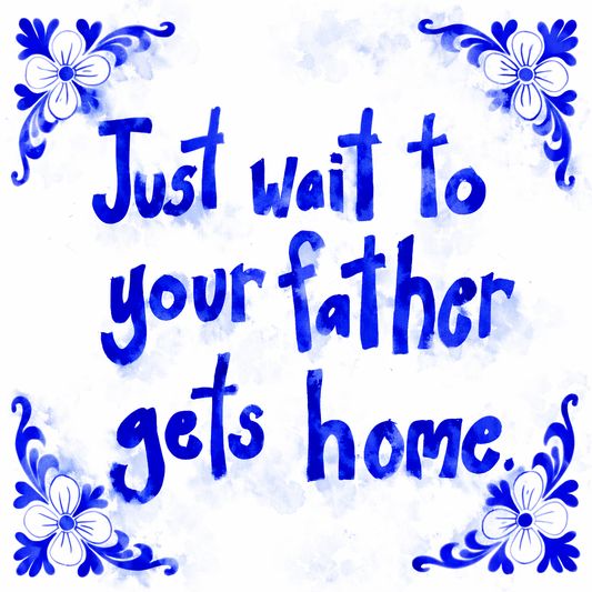 Just Wait To Your Father Gets Home