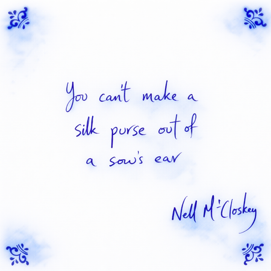 You Can’t Make A Silk Purse Out Of A Sow’s Ear