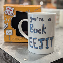 Load image into Gallery viewer, YOU&#39;RE A BUCK EEJIT - Belfast - Slang - humorous - bone - china - mug
