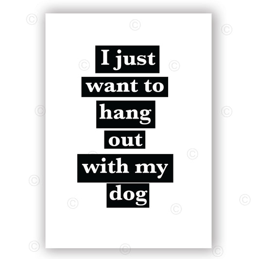 I JUST WANT TO HANG OUT WITH MY DOG - Classic White