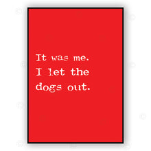 Load image into Gallery viewer, IT WAS ME. I LET THE DOGS OUT.  - Contemporary Cool Paper Aluminium Poster Print Art for the Home
