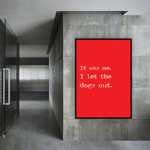 IT WAS ME. I LET THE DOGS OUT.  - Contemporary Cool Paper Aluminium Poster Print Art for the Home