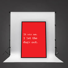 Load image into Gallery viewer, IT WAS ME. I LET THE DOGS OUT.  - Contemporary Cool Paper Aluminium Poster Print Art for the Home
