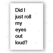 Load image into Gallery viewer, DID I JUST ROLL MY EYES OUT LOUD - Contemporary Cool Paper Aluminium Poster Print Art for the Home
