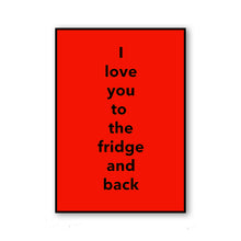 Load image into Gallery viewer, I LOVE YOU TO THE FRIDGE AND BACK
