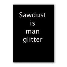 Load image into Gallery viewer, SAWDUST IS MAN GLITTER
