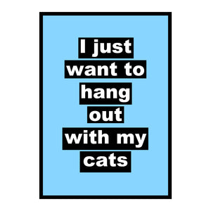 I Just Want To Hang Out With My Cats