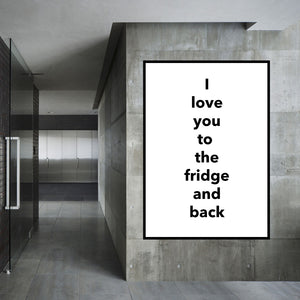 I LOVE YOU TO THE FRIDGE AND BACK