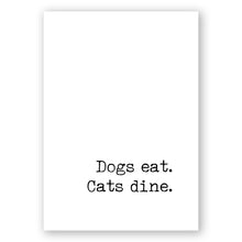 Load image into Gallery viewer, Dogs Eat. Cats Dine.
