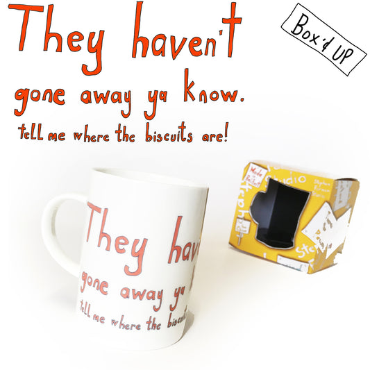 They Haven't gone away ya know. Tell me where my biscuits are!